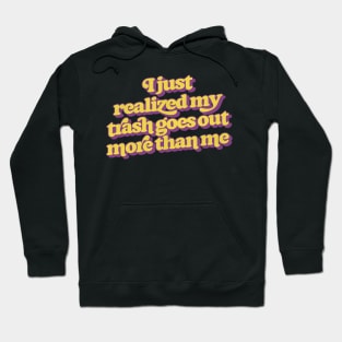 My Trash Goes Out More Than Me Hoodie